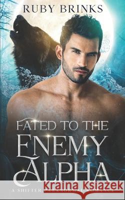 Fated to the Enemy Alpha: A Paranormal Shifter Romance Ruby Brinks   9798851188381 Independently Published