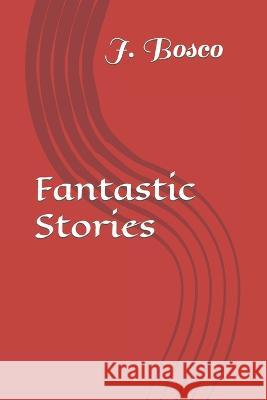 Fantastic Stories J Bosco   9798851198564 Independently Published