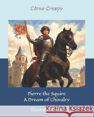 Pierre the Squire - A Dream of Chivalry Come Crespy   9798851205507