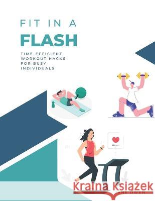Fit in a Flash: Time-Efficient Workout Hacks for Busy Individuals Jane Owen   9798851205989 Independently Published