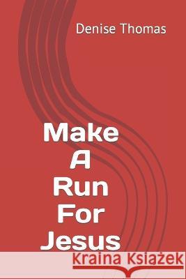 Make A Run For Jesus Denise Thomas   9798851208980 Independently Published
