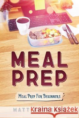 Meal Prep: Meal Prep For Beginners Matt Andriano   9798851259883 Independently Published
