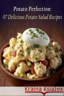 Potato Perfection: 97 Delicious Potato Salad Recipes Spice Safari Tsuk   9798851273001 Independently Published