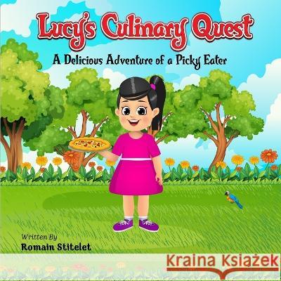 Lucy's Culinary Quest: A Delicious Adventure of a Picky Eater Romain Stitelet   9798851281723 Independently Published
