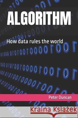 Algorithm: How data rules the world Peter Duncan   9798851291883