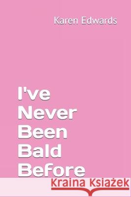 I've Never Been Bald Before Karen Edwards   9798851303685