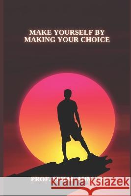 Make Yourself by Making Your Choice: Make the Best Decision for Yourself Sehal Ahmad   9798851317804 Independently Published