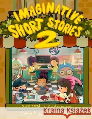 Imaginative Short Stories: Volume 2 Karolyn Gubbine Thanuja Ahilraj  9798851323522