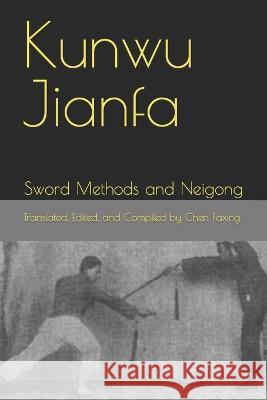 Kunwu Jianfa: Sword Methods and Neigong Rongqiao Jiang Lingxiao Li Faxing Chen 9798851327797 Independently Published