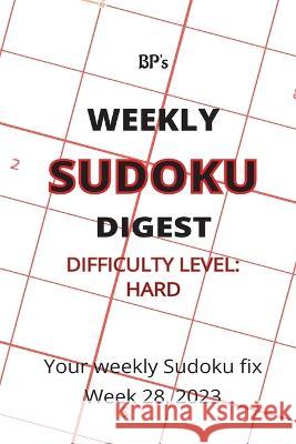 Bp's Weekly Sudoku Digest - Difficulty Hard - Week 28, 2023 Benjamin Pritchard   9798851329593 Independently Published