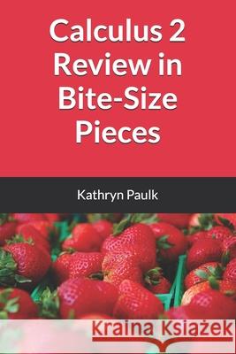 Calculus 2 Review in Bite-Size Pieces Kathryn Paulk   9798851349973 Independently Published