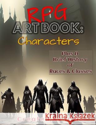 RPG Art Book: Characters: Plus a Brief History of Races and Classes D J O   9798851361494 Independently Published