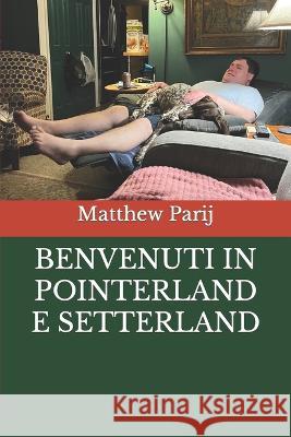 Benvenuti in Pointerland E Setterland Matthew Parij   9798851377457 Independently Published