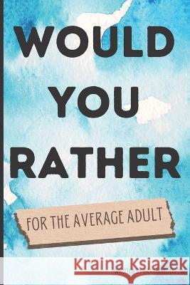 Would You Rather for the Average Adult Brandon Lee Dellow   9798851395031 Independently Published
