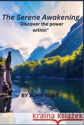 The Serene Awakening: Discover the power within John Bliss   9798851421877 Independently Published