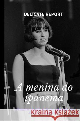 A menina do ipanema: Comemorando o hit iconico de Astrud Gilberto Delicate Report   9798851442117 Independently Published