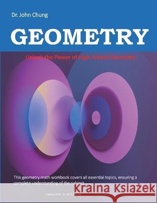 Dr. John Chung GEOMETRY: Unlock the Power of High School Geometry John Chung   9798851472534 Independently Published