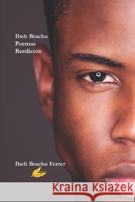 Poemas Ibelt Bracho Reedicion Ibelt Bracho Ferrer   9798851497988 Independently Published