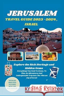 Jerusalem Travel Guide 2023 -2024, Israel: Explore the Rich Heritage and Hidden Gems Ana C Curry   9798851530166 Independently Published