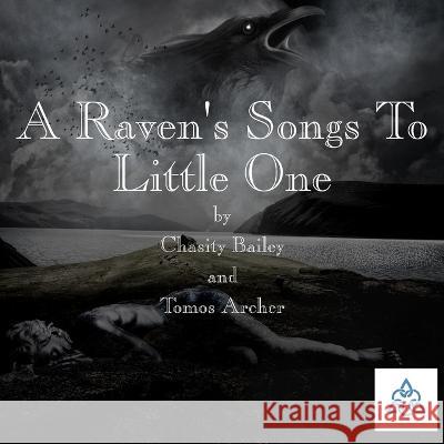 Raven's Songs to Little One Tomos William Archer Chasity Lynn Bailey  9798851563218