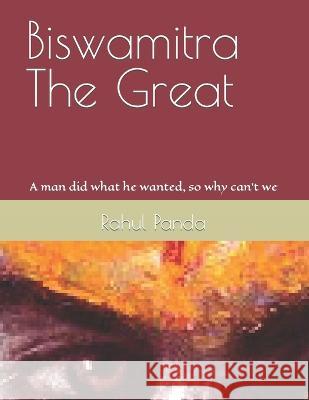 Biswamitra The Great: A man did what he wanted, so why can't we Rahul Panda   9798851660481 Independently Published