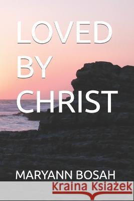 Loved by Christ Maryann Bosah   9798851674723