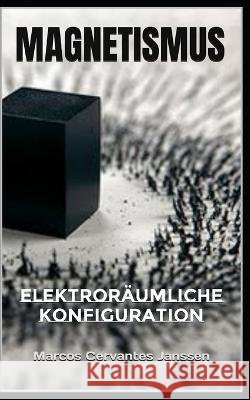 Magnetismus: Elektroraumliche Konfiguration Marcos Cervantes Janssen   9798851675898