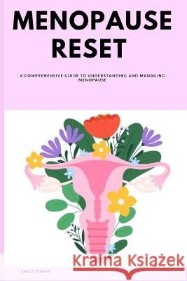 Menopause Reset: A Comprehensive Guide to Understanding and Managing Menopause Sally Davis   9798851685040 Independently Published