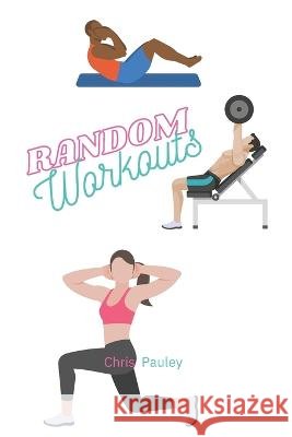 Random Workouts - Let's randomize your workouts and shake things up! Chris Pauley   9798851692413