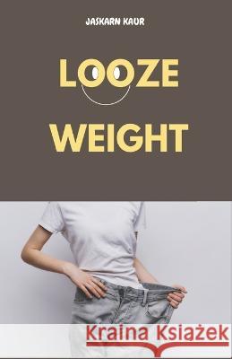 Looze Weight Inderjeet Pattiwal Jaskarn Kaur  9798851735875 Independently Published