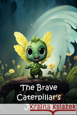 The Brave Caterpillar's Journey Dimitris Bronowski   9798851739781
