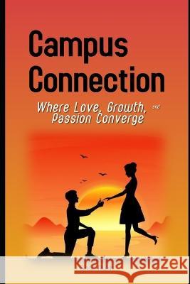 Campus Connection: Where Love, Growth, & Passion Converge Shah Rukh   9798851752599 Independently Published