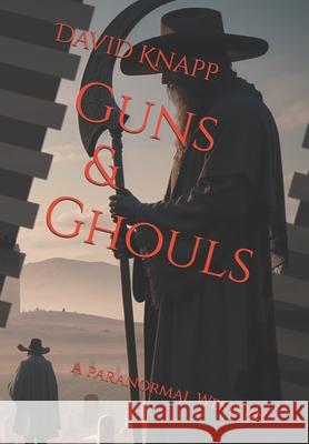 Guns & Ghouls: A Paranormal Western David Knapp 9798851770661