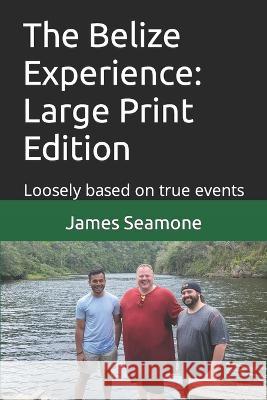 The Belize Experience: Large Print Edition: Loosely based on true events James Seamone   9798851781872 Independently Published