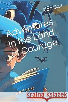 Adventures in the Land of Courage Alan Bay   9798851804908 Independently Published