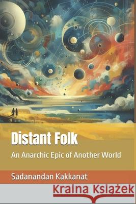 Distant Folk: An Anarchic Epic of Another World Sadanandan Kakkanat   9798851853074 Independently Published