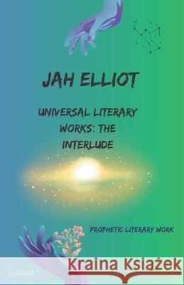 Universal Literary Works: The Interlude Jah Elliot   9798851891892 Independently Published
