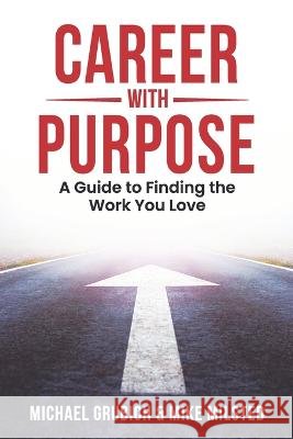 Career with Purpose: A Guide to Finding the Work You Love Mike Milsted Michael Grubich  9798851894091