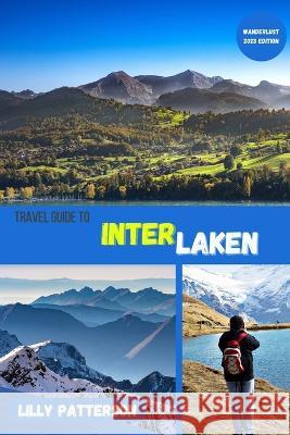 Travel guide to Interlaken Lilly Patterson   9798851897320 Independently Published