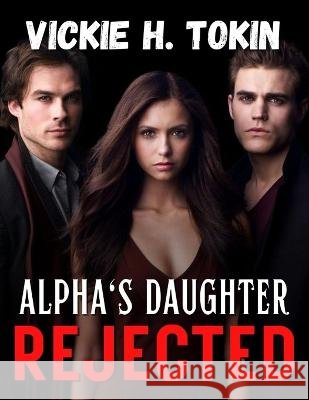 Alpha's Daughter Rejected: The Exiled Alpha Vickie H Tokin   9798851905476 Independently Published