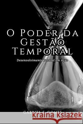 O Poder da Gestao Temporal: Desenvolvimento Pessoal em Acao Gabriel F Gomes   9798851923364 Independently Published
