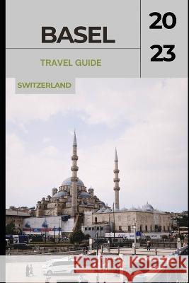 Basel Travel Guide 2023: 