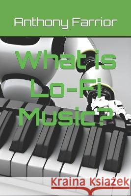 What is Lo-Fi Music? Anthony Farrior   9798851938368 Independently Published
