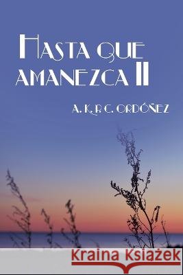 Hasta Que Amanezca II A K P C Ordonez   9798851944529 Independently Published