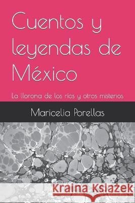 Cuentos y leyendas de Mexico: La llorona de los rios y otros misterios Maricelia Porellas   9798851955068 Independently Published