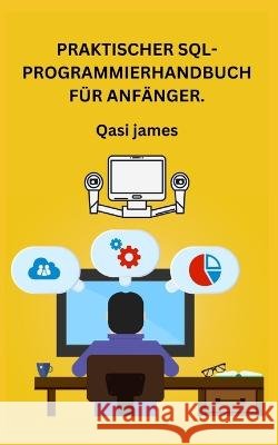 Praktischer Sql-Programmierhandbuch Fur Anfanger. Qasi James   9798851974342 Independently Published