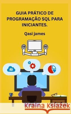Guia Pratico de Programacao SQL Para Iniciantes. Qasi James   9798851977589 Independently Published