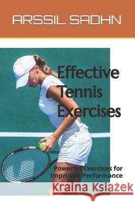 Effective Tennis Exercises: Powerful Exercises for Improved Performance Arssil Sadhn   9798851990496 Independently Published