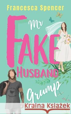 Mr Fake Husband Grump Francesca Spencer 9798852006646