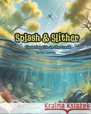Splash & Slither: Exploring Life in the Creek H L Jenkins   9798852026194 Independently Published
